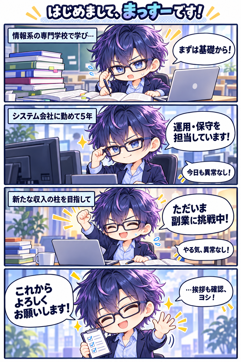 まっすーの自己紹介4コマ漫画。情報系の専門学校で学び、システム会社に勤めて5年、運用・保守を担当。新たな収入の柱を目指して副業に挑戦中。これからよろしくお願いします。